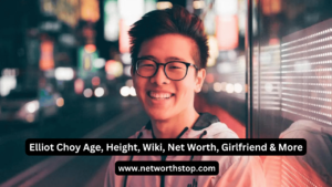 Elliot Choy Age, Height, Wiki, Net Worth, Girlfriend & More