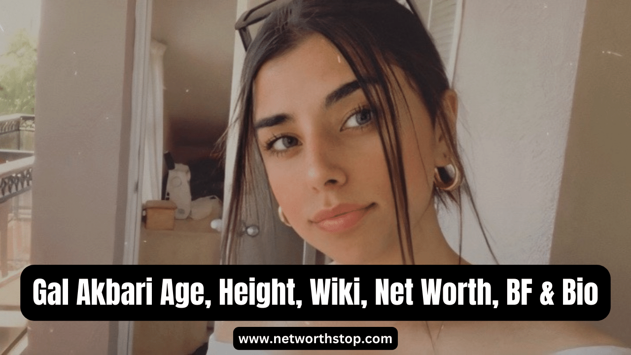 Gal Akbari Age, Height, Wiki, Net Worth, BF & Bio