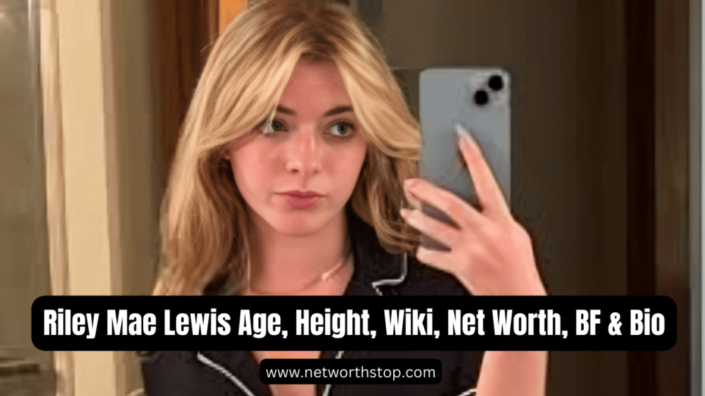 Riley Mae Lewis Age Height Wiki Net Worth Bf And Bio [2024] Net