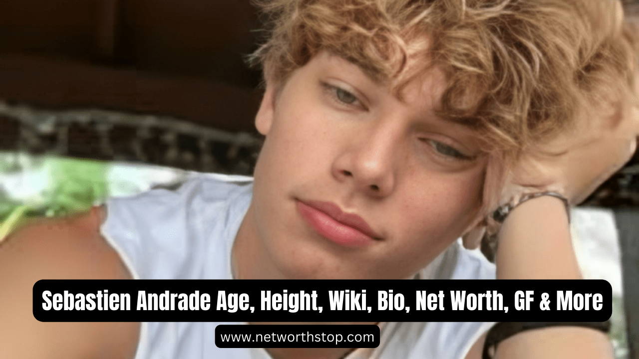 Sebastien Andrade Age, Height, Wiki, Bio, Net Worth, Girlfriend & More
