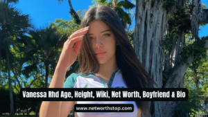 Vanessa Rhd Age, Height, Wiki, Net Worth, Boyfriend & Bio